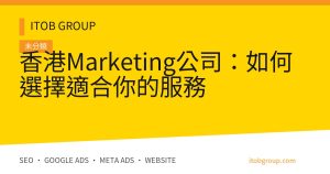 香港Marketing公司：如何選擇適合你的服務