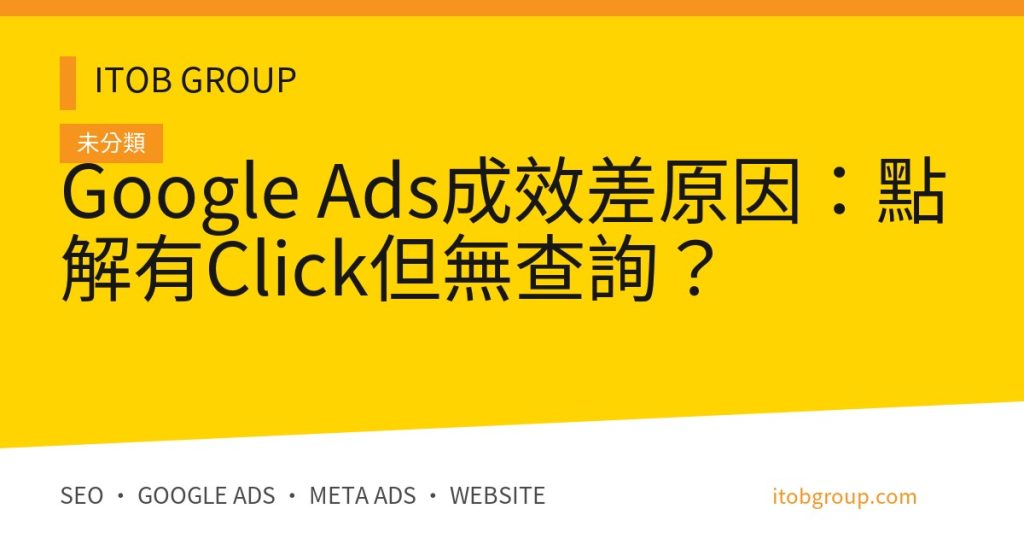 Google Ads成效差原因：點解有Click但無查詢？
