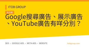Google搜尋廣告、展示廣告、YouTube廣告有咩分別？