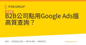 B2B公司點用Google Ads搵高質查詢？