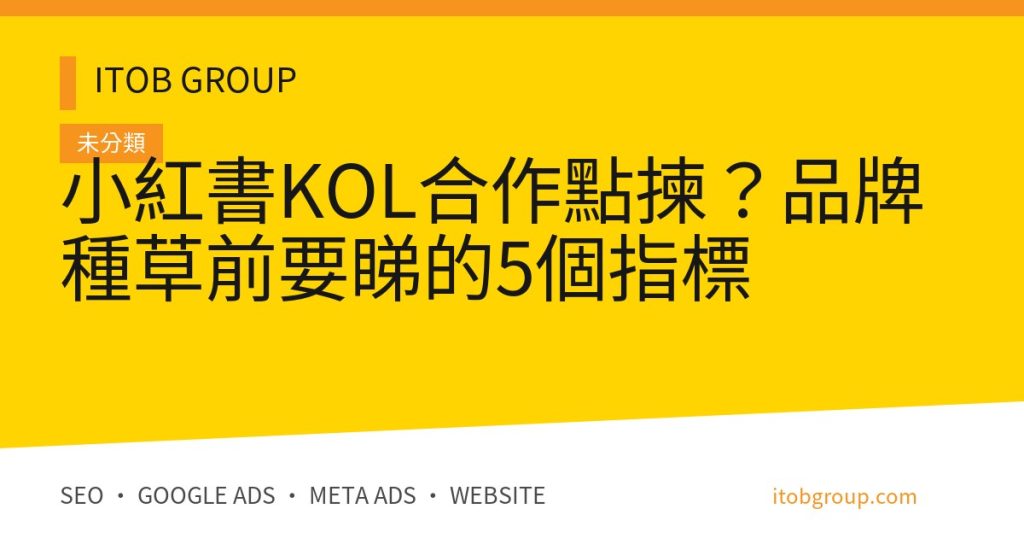 小紅書KOL合作點揀？品牌種草前要睇的5個指標
