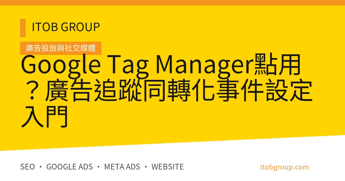 Google Tag Manager點用？廣告追蹤同轉化事件設定入門