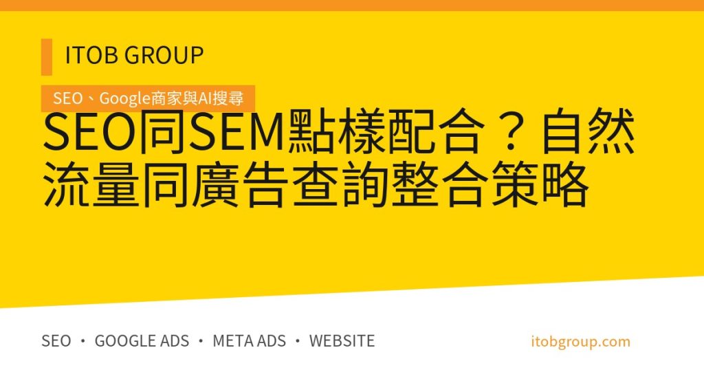SEO同SEM點樣配合？自然流量同廣告查詢整合策略