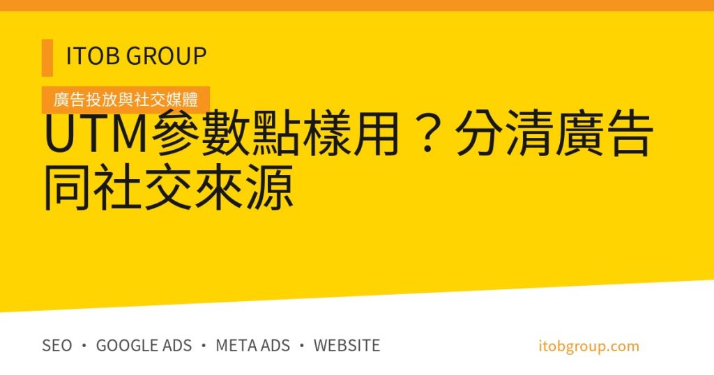 UTM參數點樣用？分清廣告同社交來源